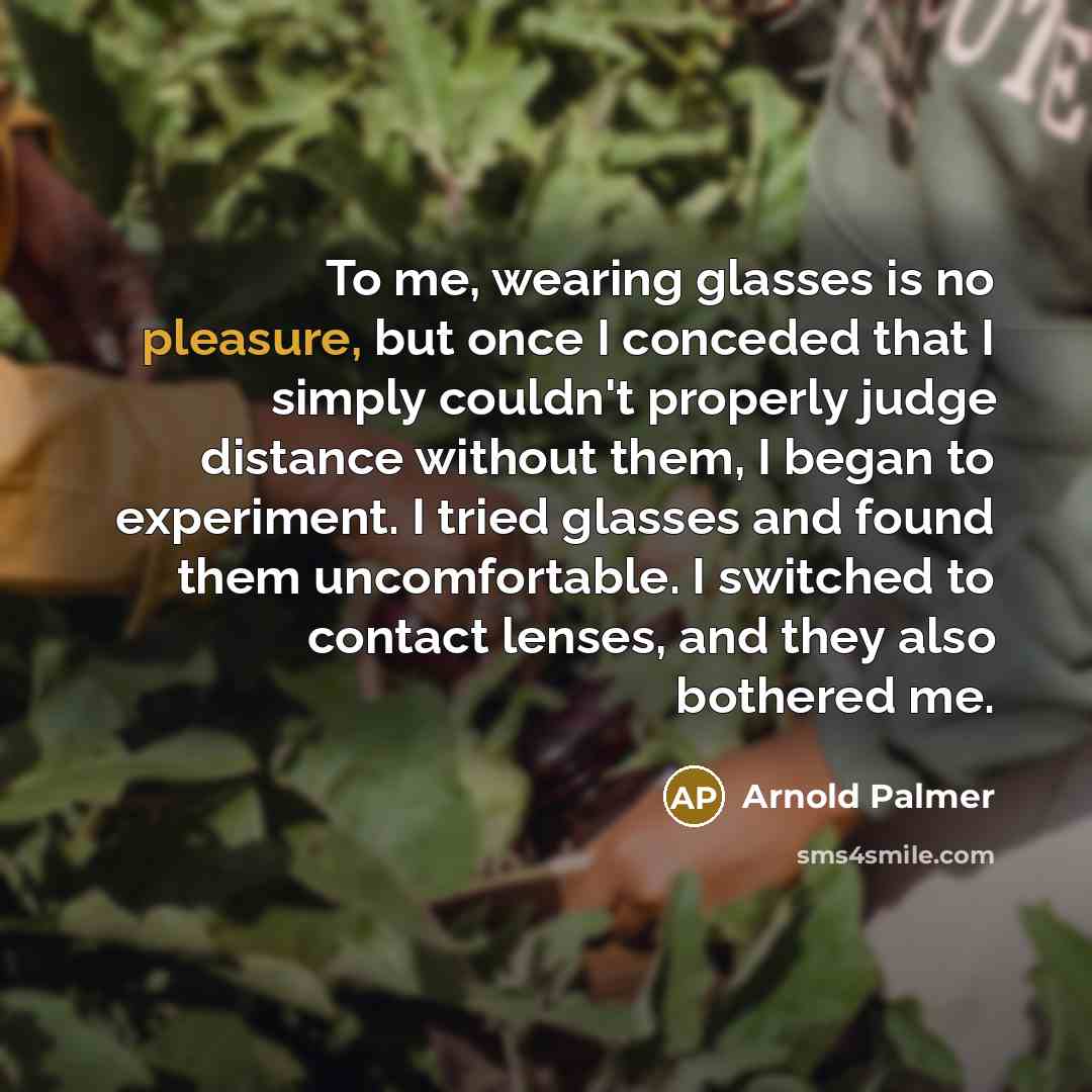 “To me, wearing glasses is no pleasure, but once I…” quote by Arnold Palmer
