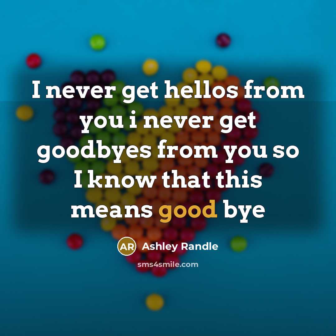 “I never get hellos from you i never get goodbyes from you so I know that this means good bye” quote by Ashley Randle