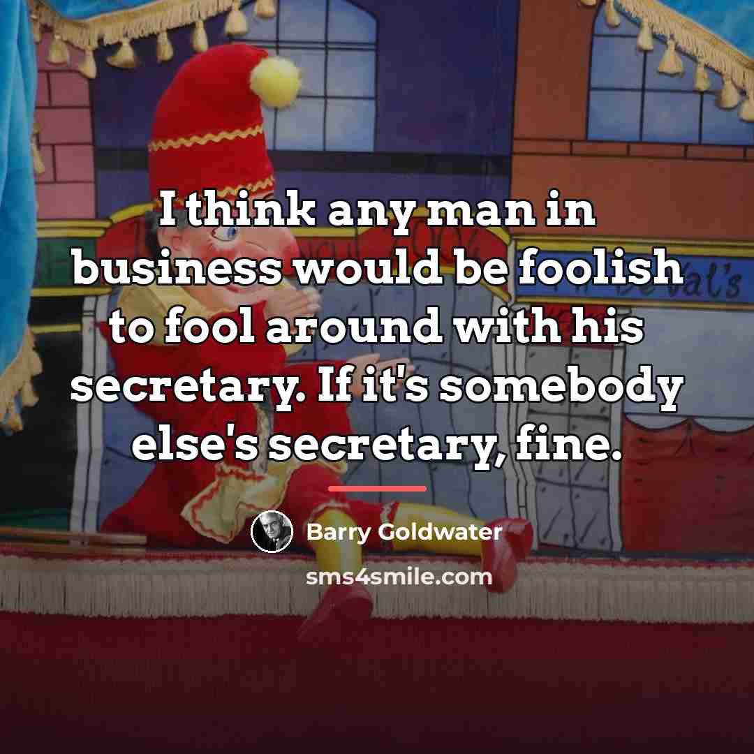 “I think any man in business would be foolish to…” quote by Barry Goldwater