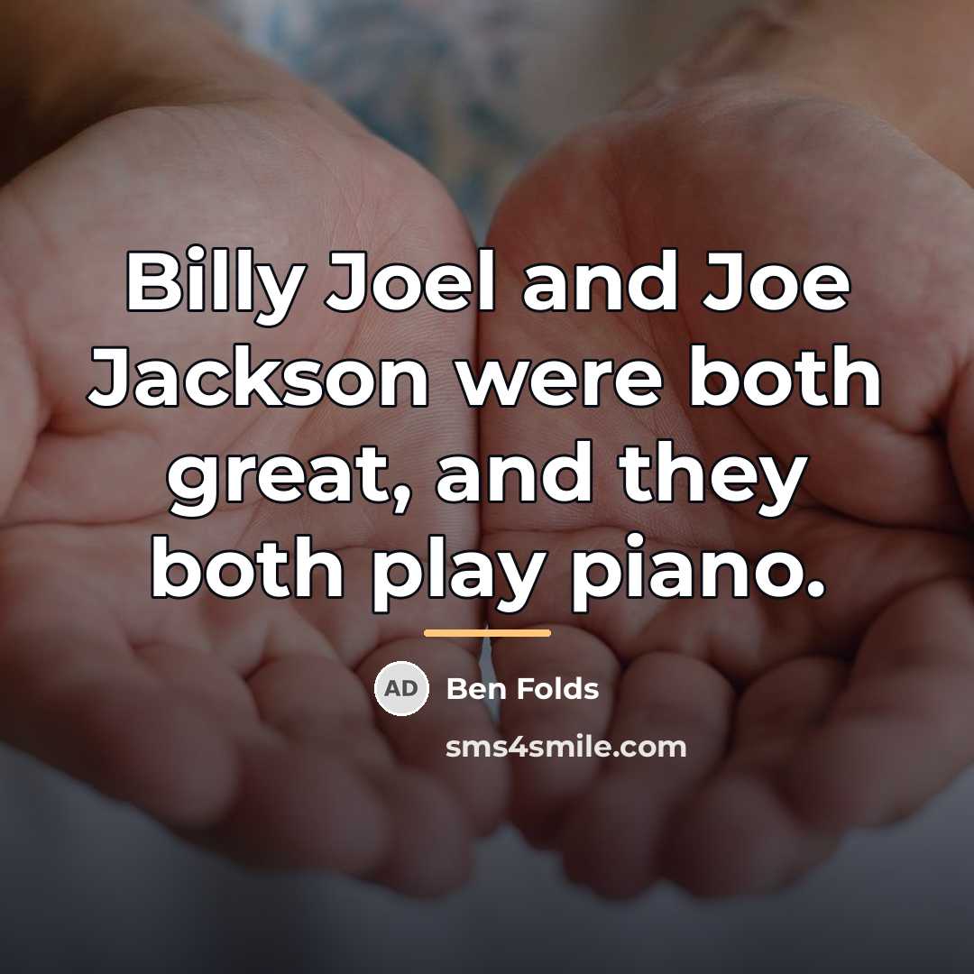 “Billy Joel and Joe Jackson were both great, and they…” quote by Ben Folds