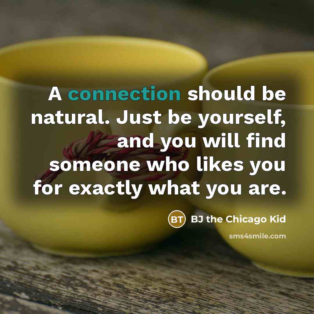 “A connection should be natural. Just be yourself, and you…” quote by BJ the Chicago Kid
