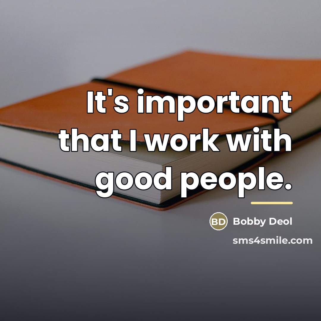 “It's important that I work with good people.…” quote by Bobby Deol