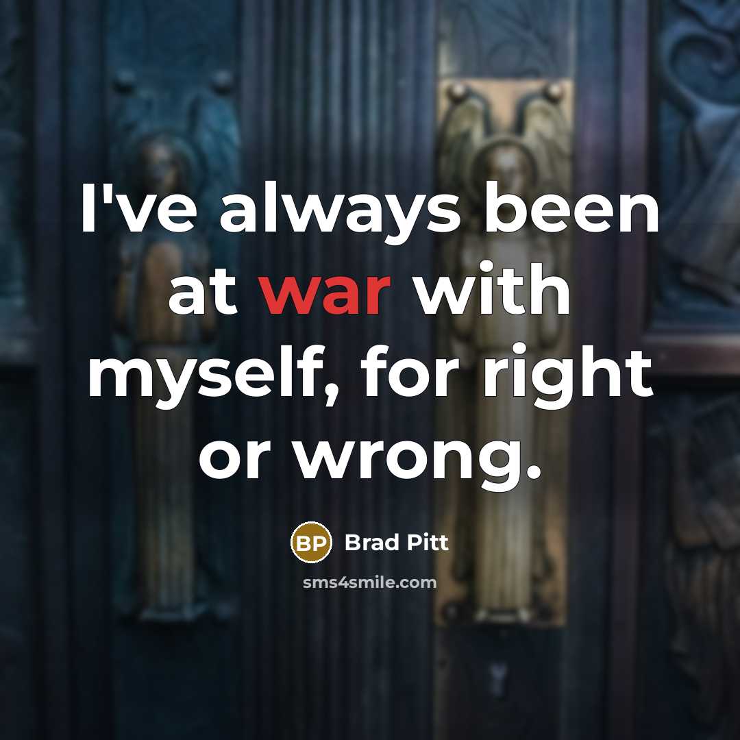 “I've always been at war with myself, for right or…” quote by Brad Pitt