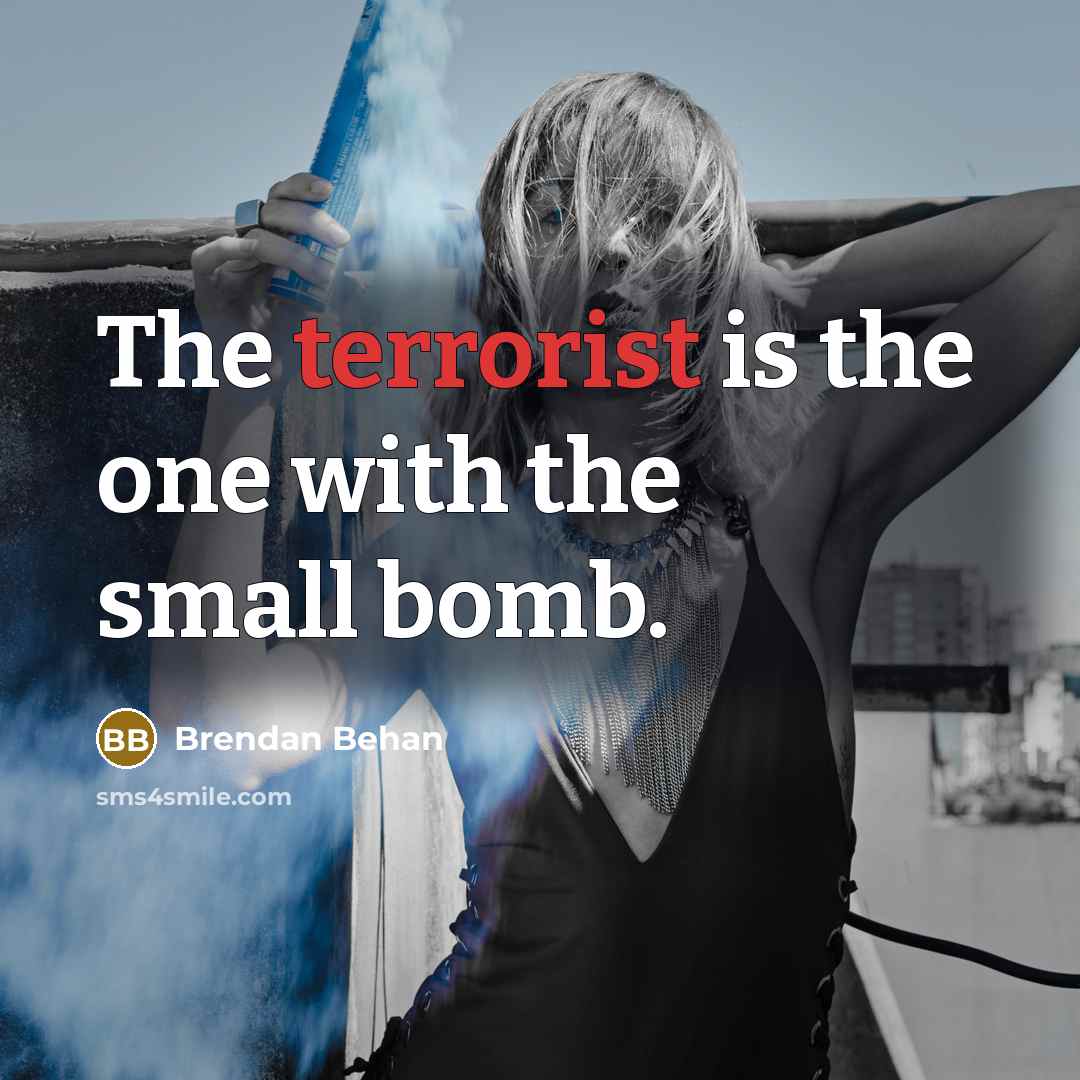 “The terrorist is the one with the small bomb.…” quote by Brendan Behan