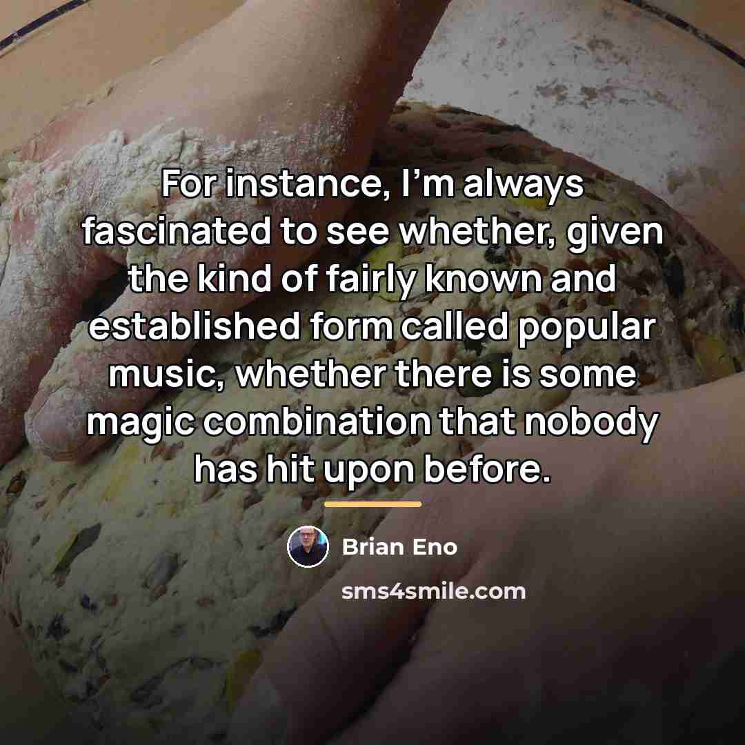 “For instance, I'm always fascinated to see whether, given the…” quote by Brian Eno