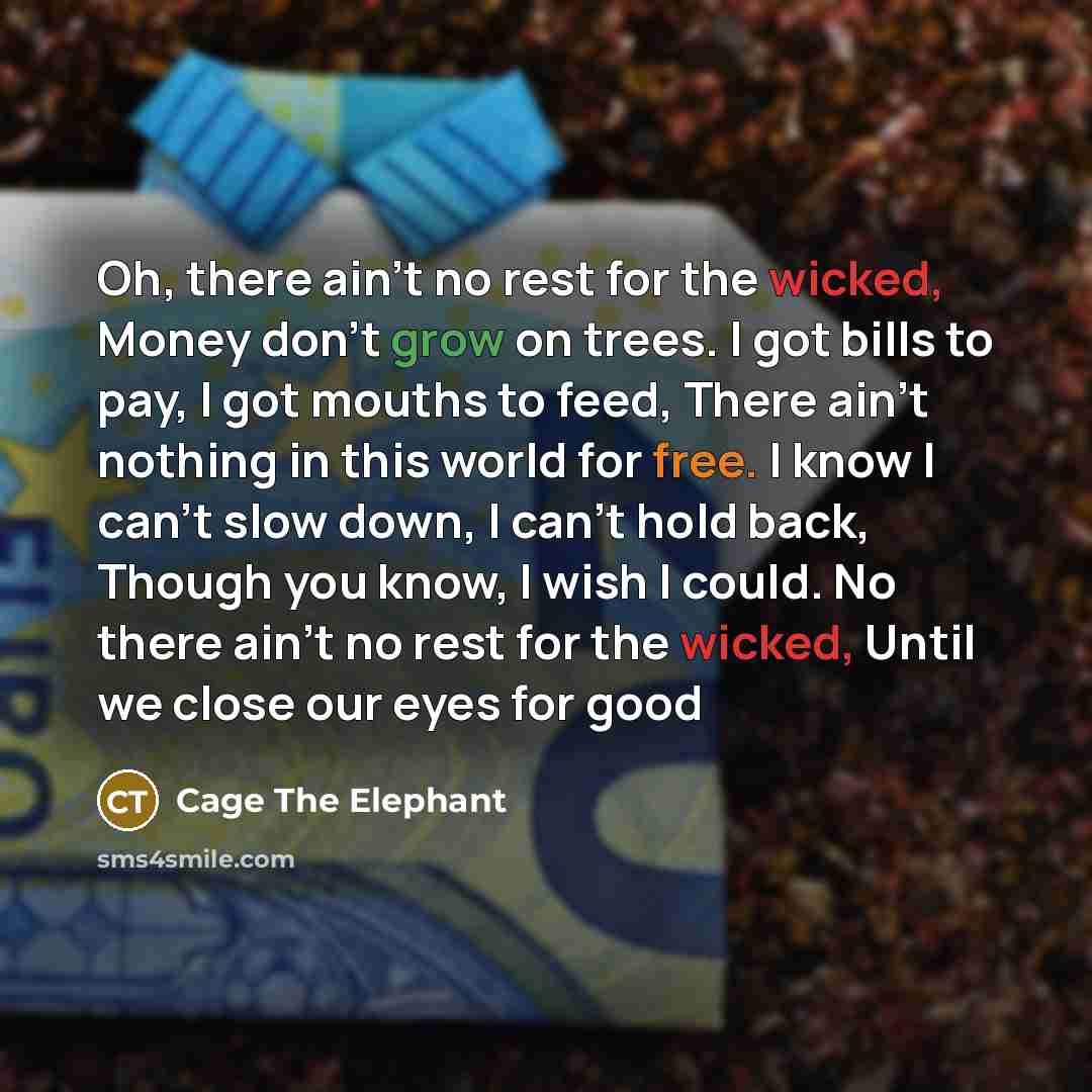 “Oh, there ain't no rest for the wicked, Money don't…” quote by Cage The Elephant