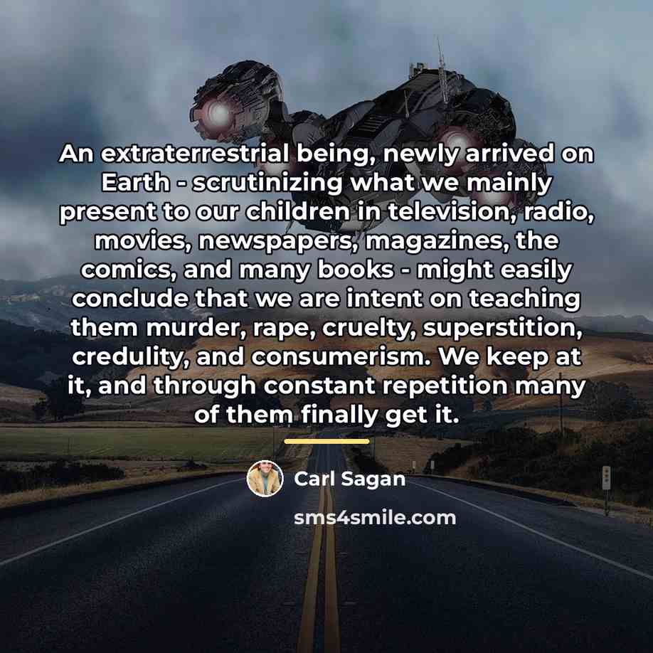 “An extraterrestrial being, newly arrived on Earth - scrutinizing what…” quote by Carl Sagan