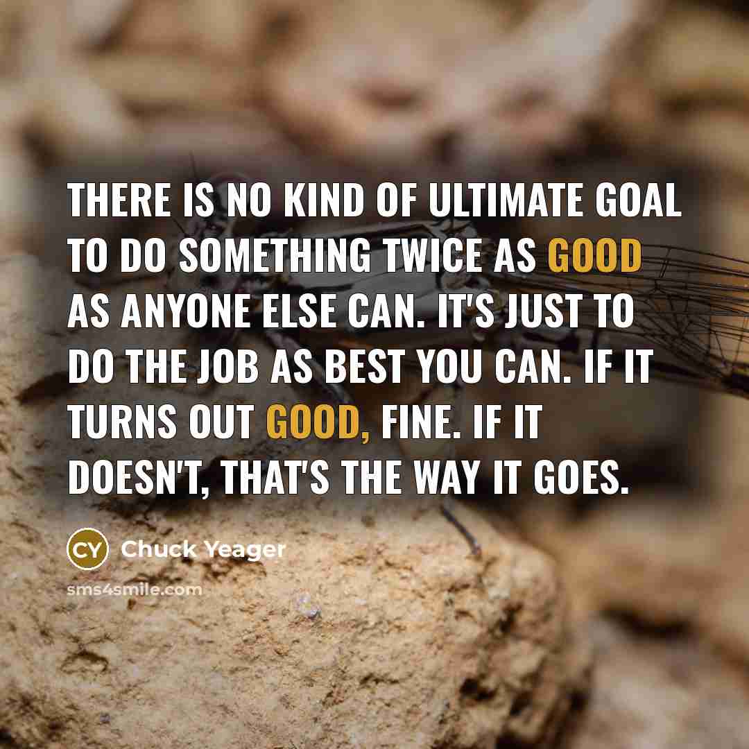 “There is no kind of ultimate goal to do something…” quote by Chuck Yeager