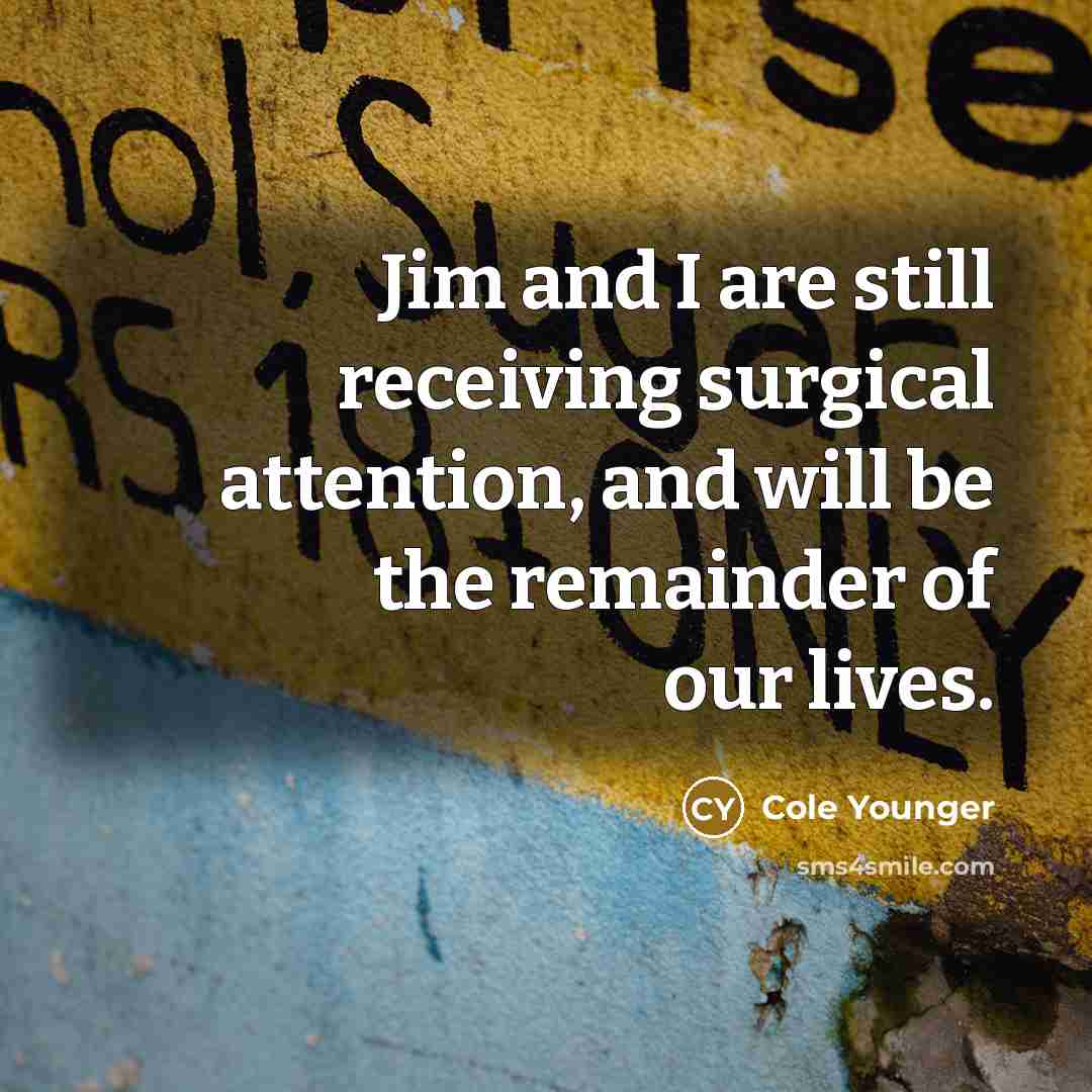 “Jim and I are still receiving surgical attention, and will…” quote by Cole Younger