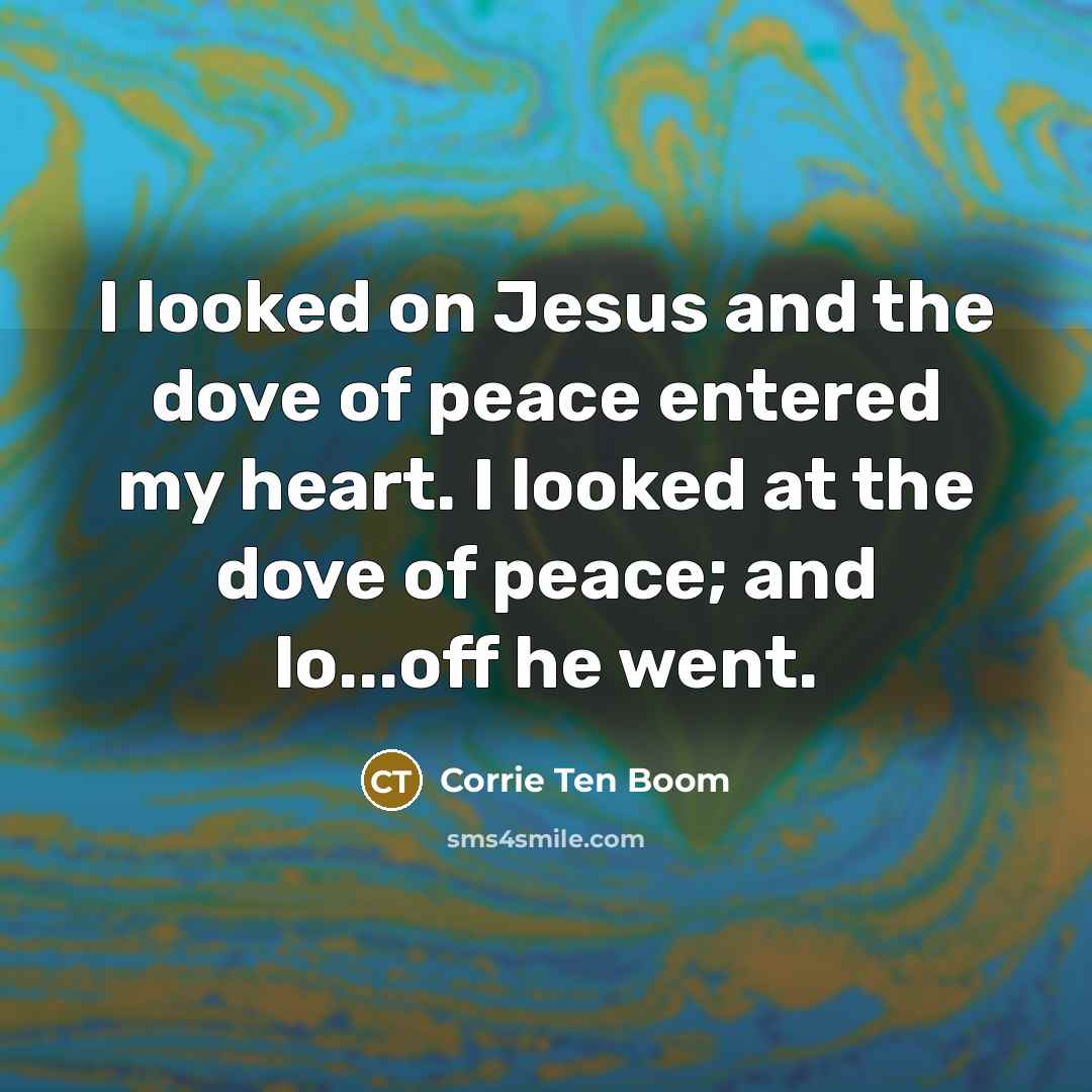 “I looked on Jesus and the dove of peace entered…” quote by Corrie Ten Boom