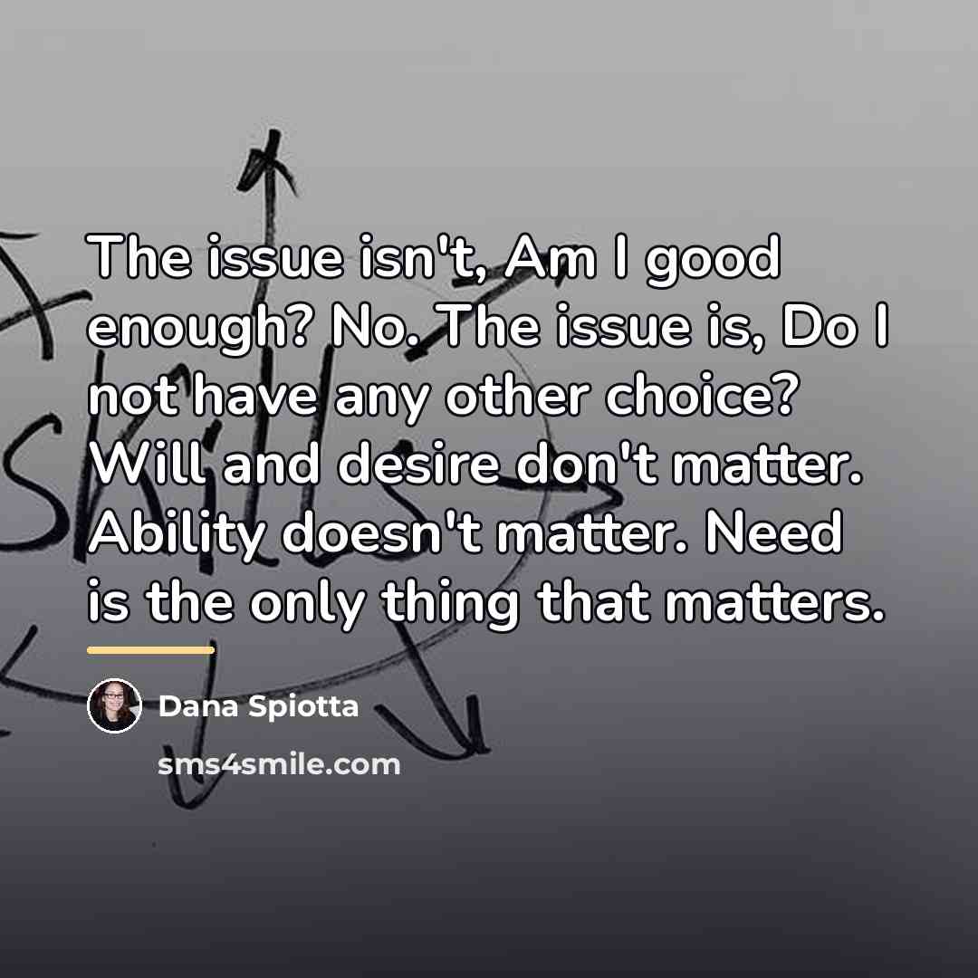 “The issue isn't, Am I good enough? No. The issue…” quote by Dana Spiotta