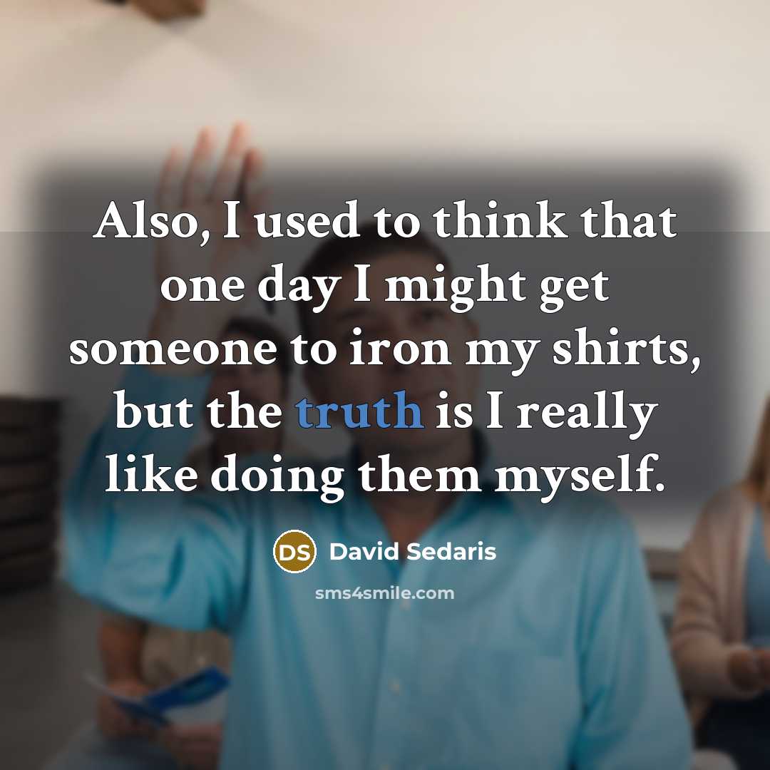 “Also, I used to think that one day I might…” quote by David Sedaris