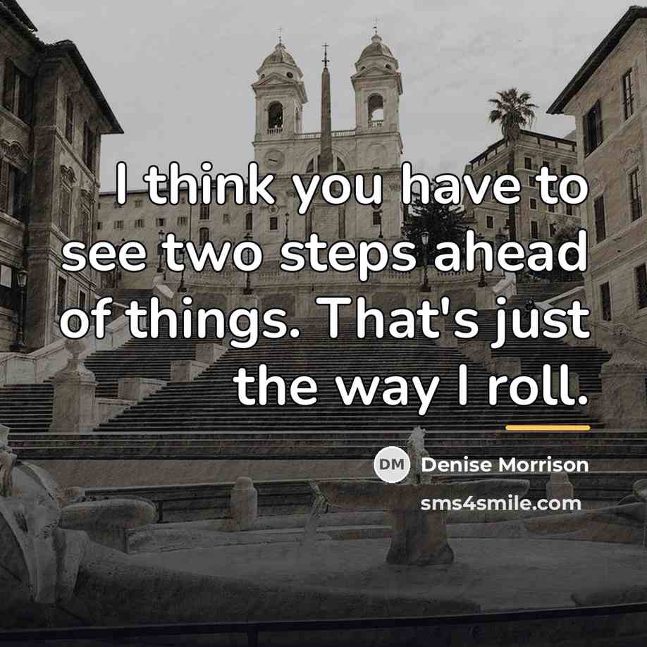 “I think you have to see two steps ahead of…” quote by Denise Morrison