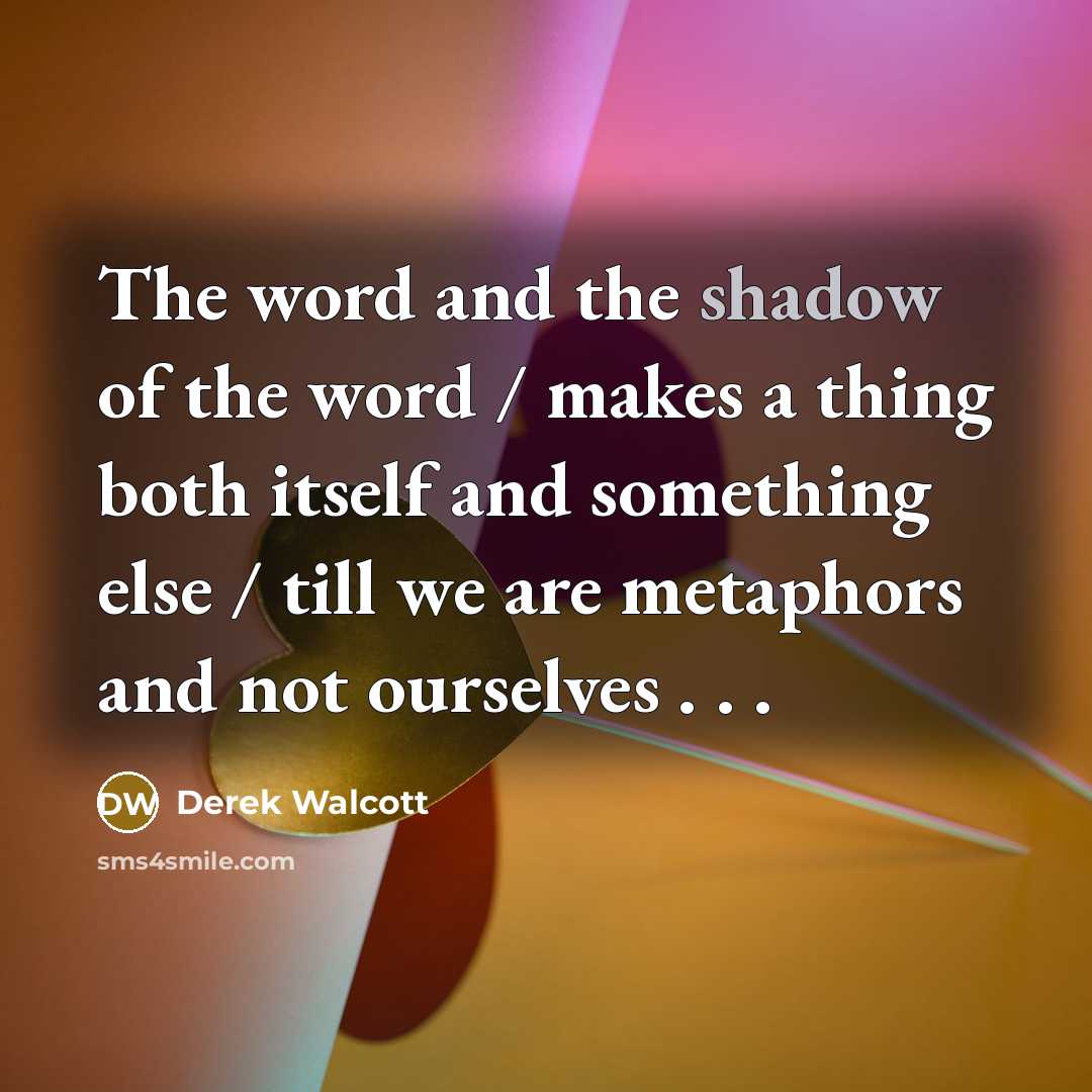 “The word and the shadow of the word / makes…” quote by Derek Walcott