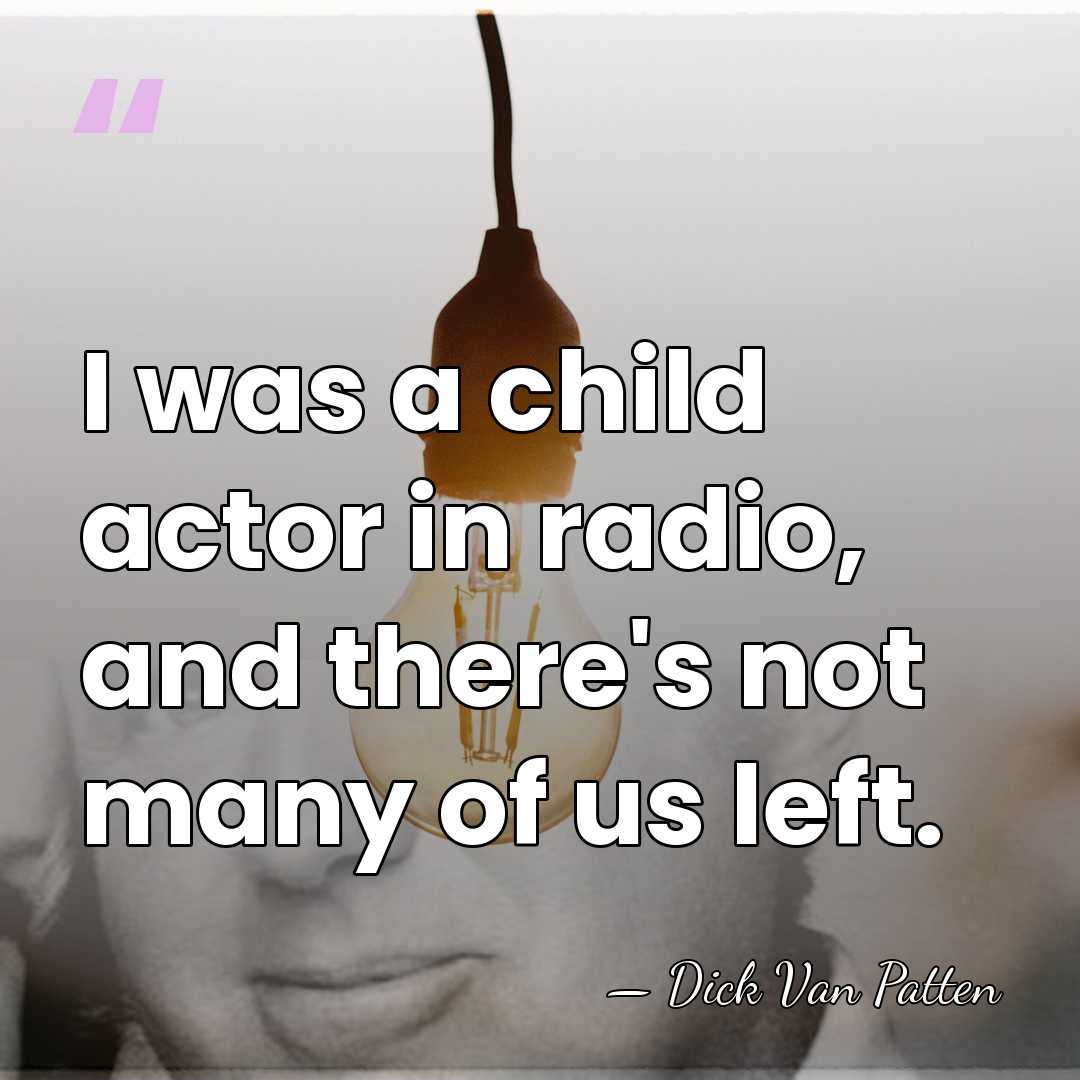 I was a child actor in radio, and there's not many of&hellip; - Dick Van Patten