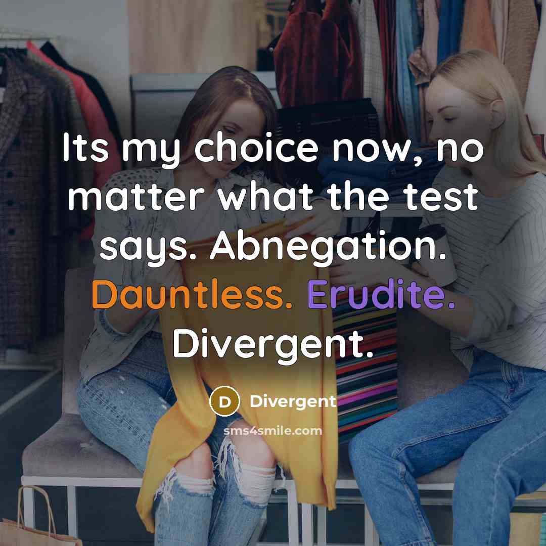 “Its my choice now, no matter what the test says. Abnegation. Dauntless. Erudite. Divergent.” quote by Divergent