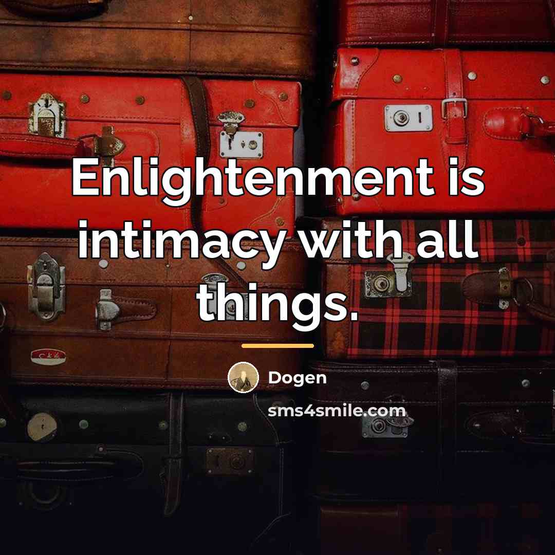 “Enlightenment is intimacy with all things.…” quote by Dogen