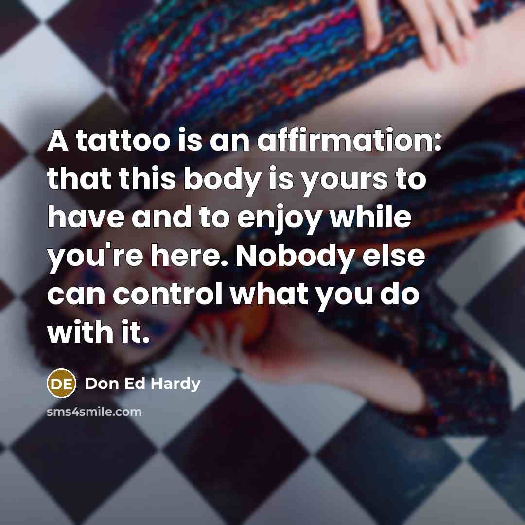 “A tattoo is an affirmation: that this body is yours…” quote by Don Ed Hardy