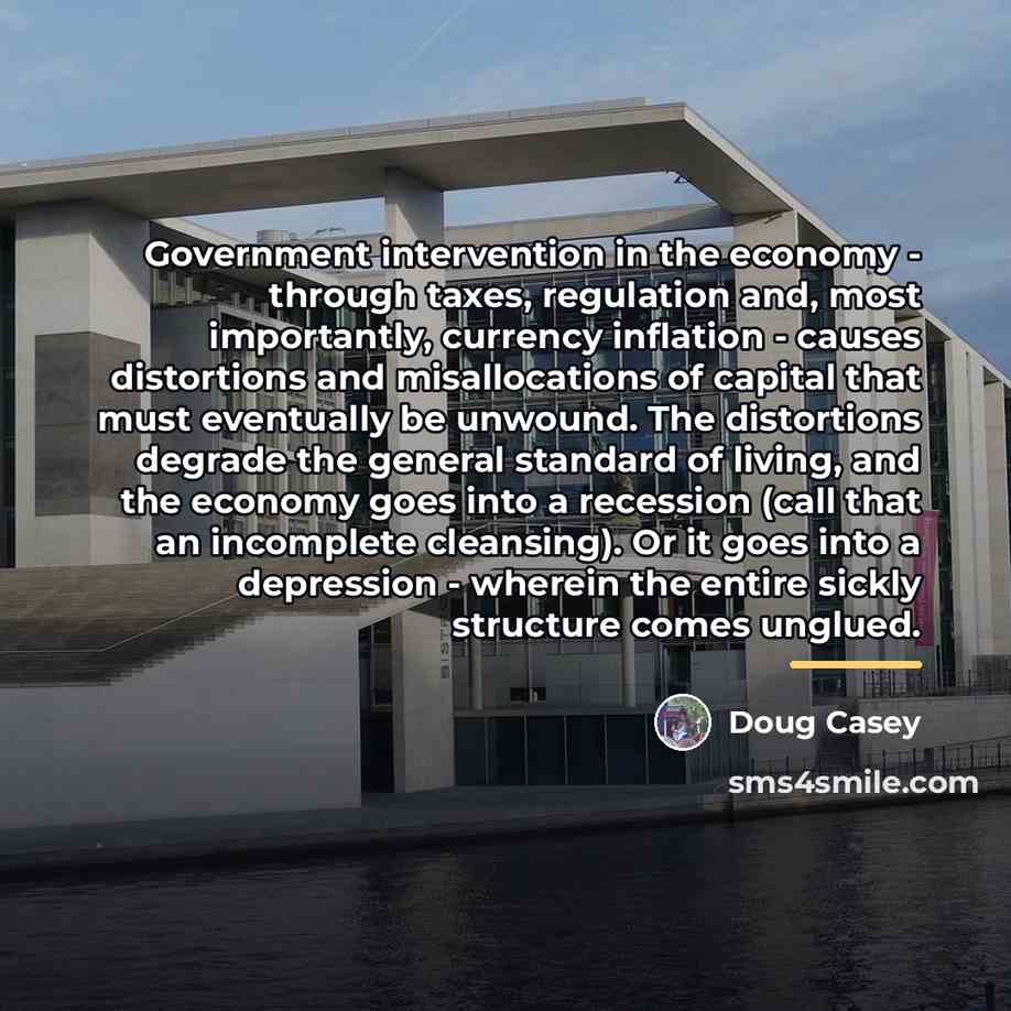 “Government intervention in the economy - through taxes, regulation and,…” quote by Doug Casey