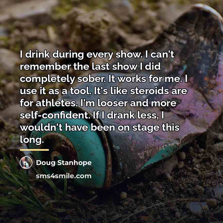 “I drink during every show. I can't remember the last…” quote by Doug Stanhope