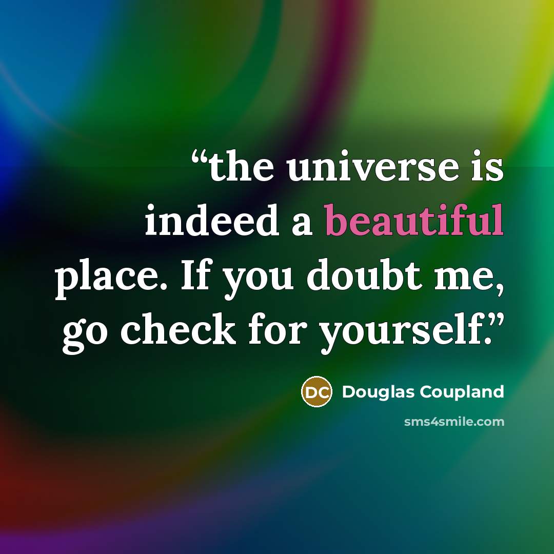 “the universe is indeed a beautiful place. If you doubt me, go check for yourself.” quote by Douglas Coupland