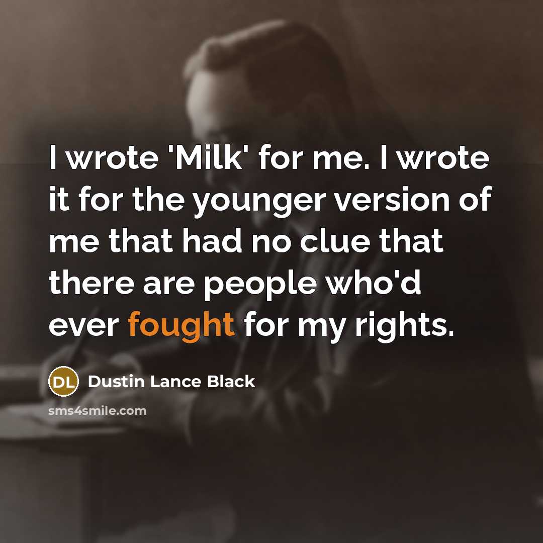 “I wrote 'Milk' for me. I wrote it for the…” quote by Dustin Lance Black
