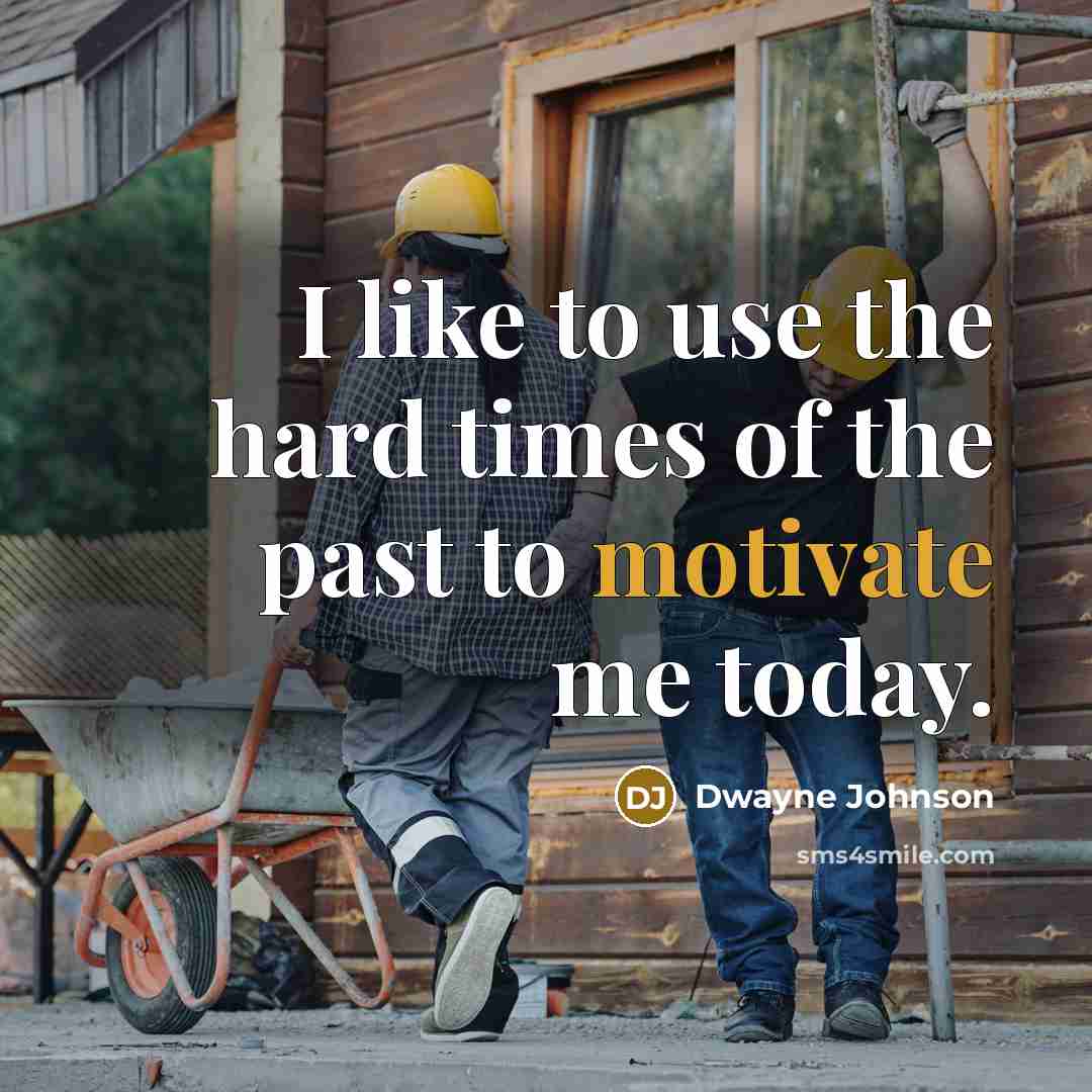 “I like to use the hard times of the past…” quote by Dwayne Johnson