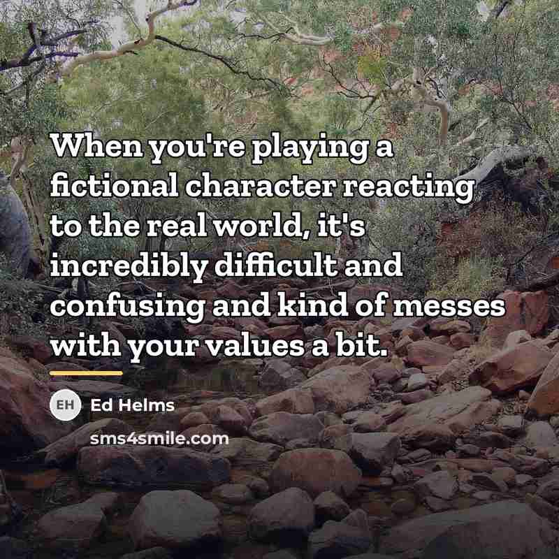 “When you're playing a fictional character reacting to the real…” quote by Ed Helms