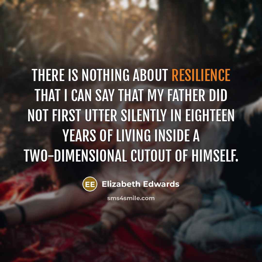 “There is nothing about resilience that I can say that…” quote by Elizabeth Edwards