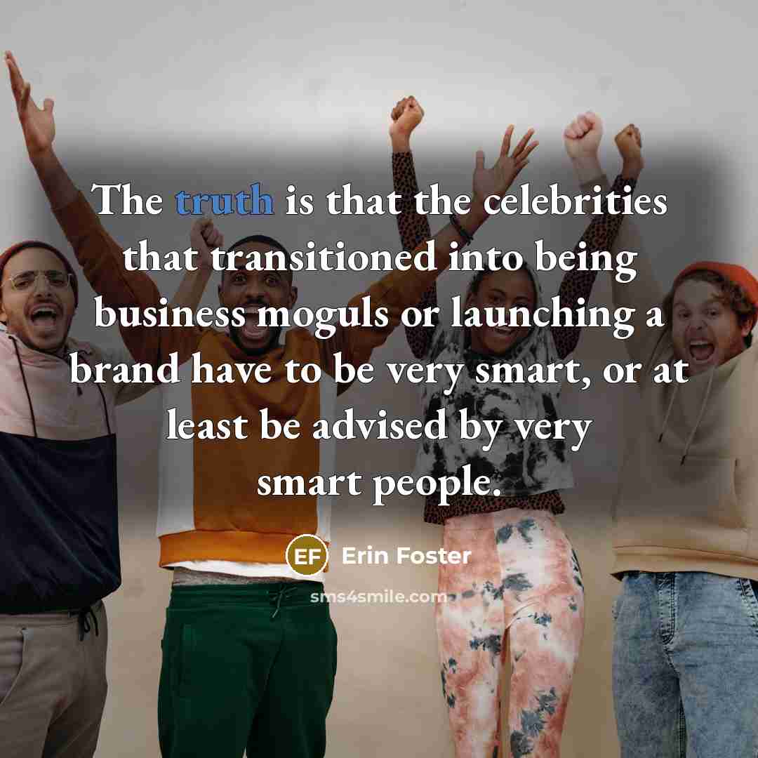 “The truth is that the celebrities that transitioned into being…” quote by Erin Foster