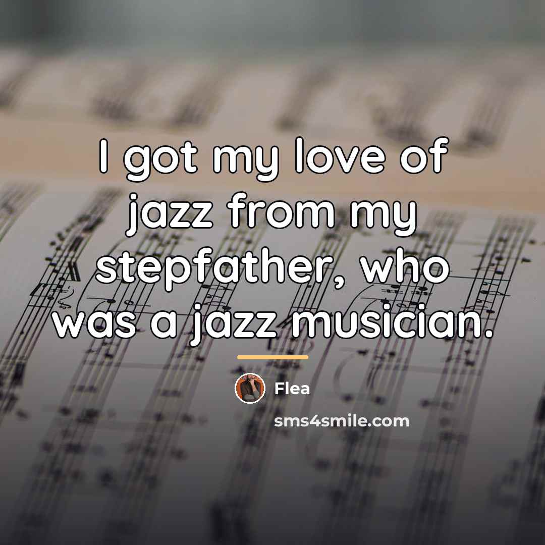 “I got my love of jazz from my stepfather, who…” quote by Flea