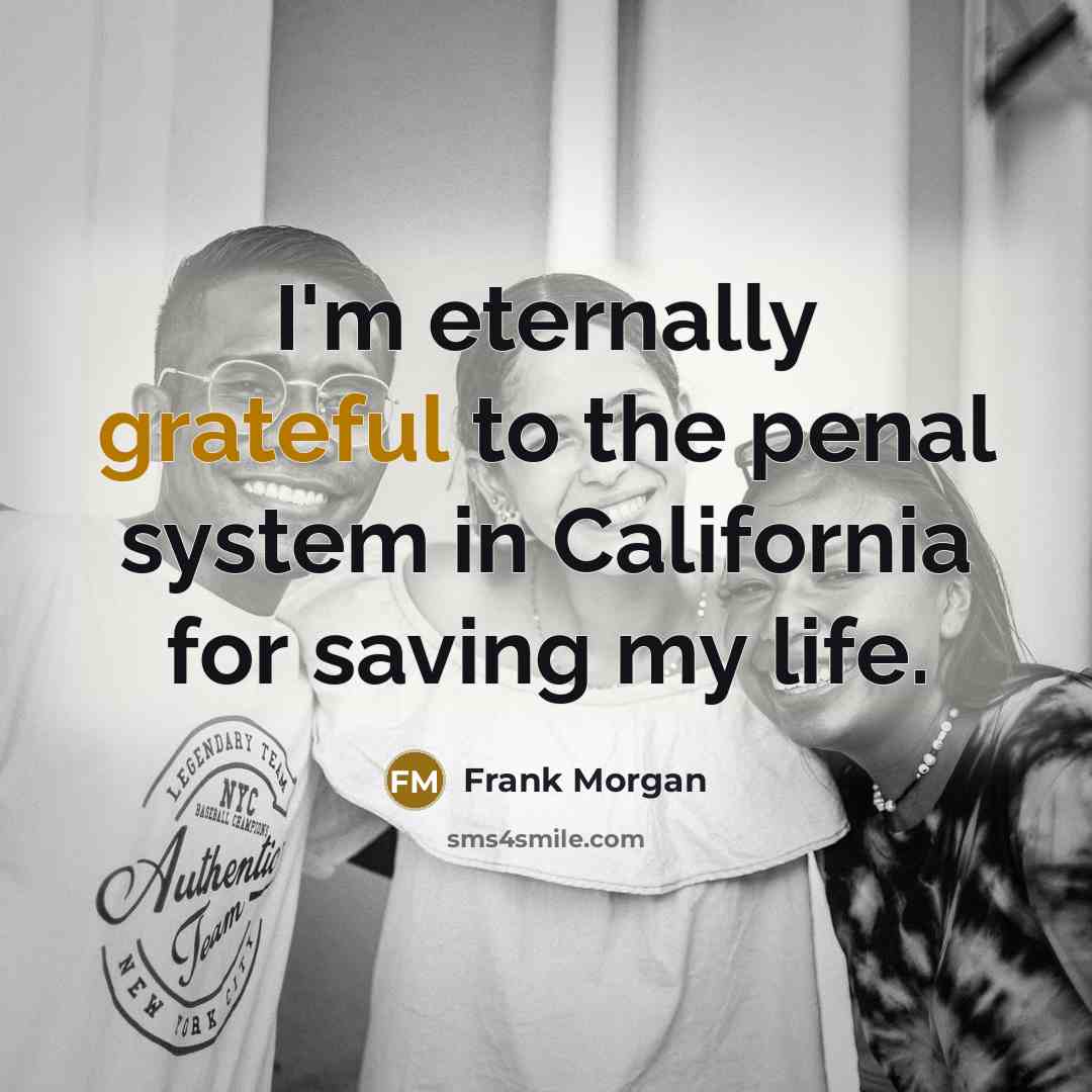“I'm eternally grateful to the penal system in California for…” quote by Frank Morgan