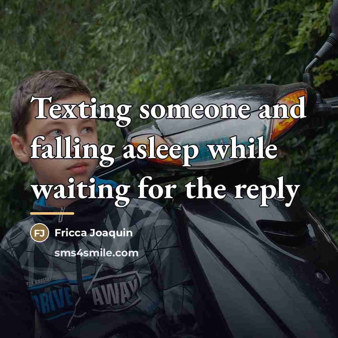 “Texting someone and falling asleep while waiting for the reply…” quote by Fricca Joaquin