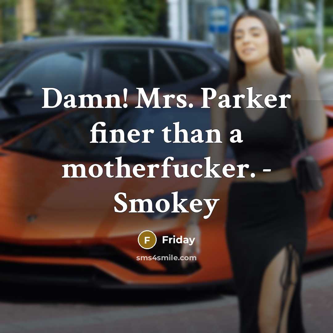 “Damn! Mrs. Parker finer than a motherfucker. - Smokey” quote by Friday