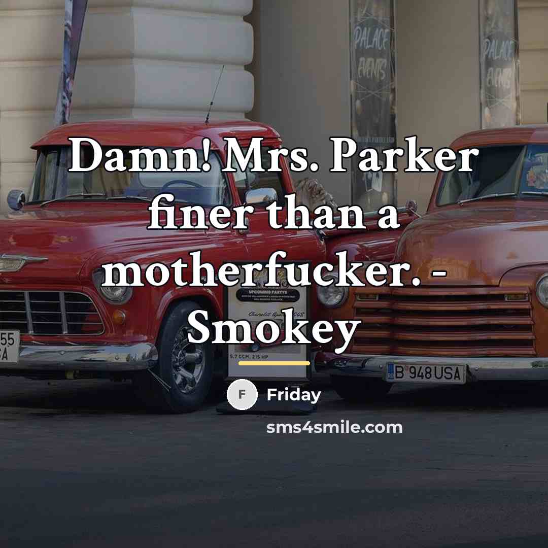“Damn! Mrs. Parker finer than a motherfucker. - Smokey…” quote by Friday