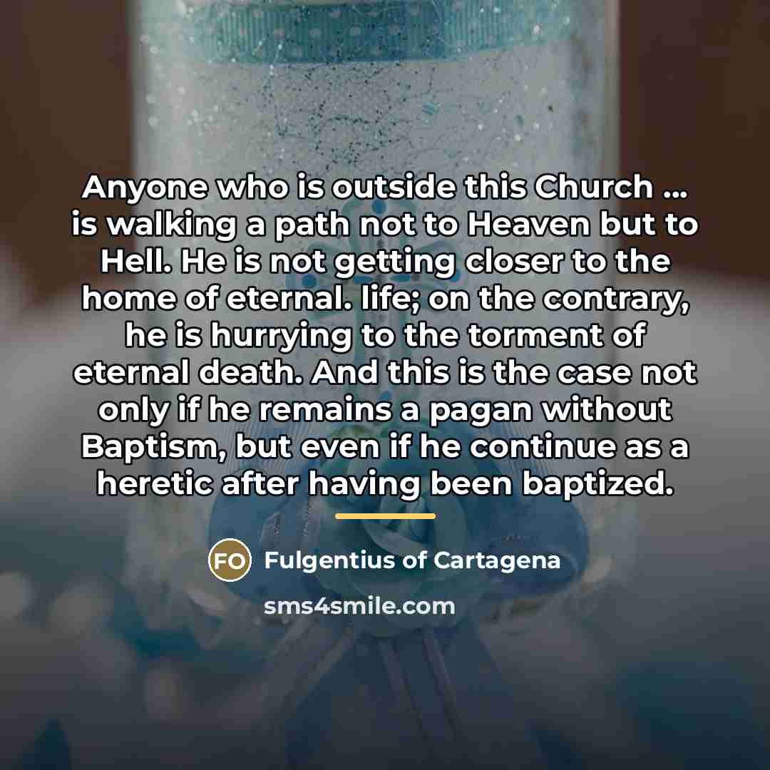 “Anyone who is outside this Church ... is walking a…” quote by Fulgentius of Cartagena