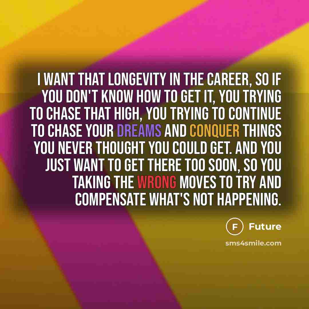 “I want that longevity in the career, so if you…” quote by Future