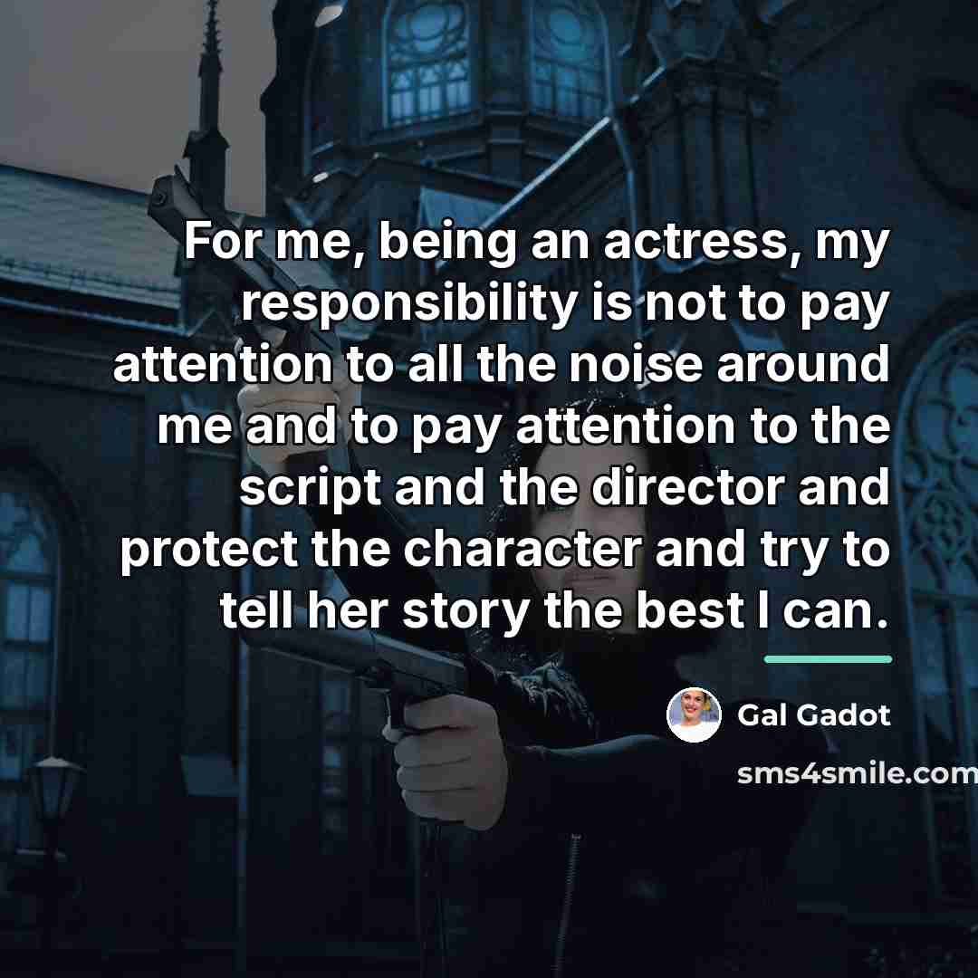 “For me, being an actress, my responsibility is not to…” quote by Gal Gadot