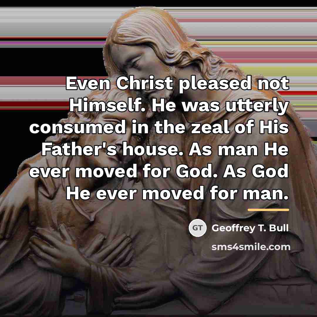 “Even Christ pleased not Himself. He was utterly consumed in…” quote by Geoffrey T. Bull