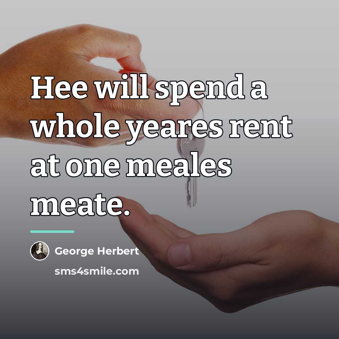 “Hee will spend a whole yeares rent at one meales…” quote by George Herbert