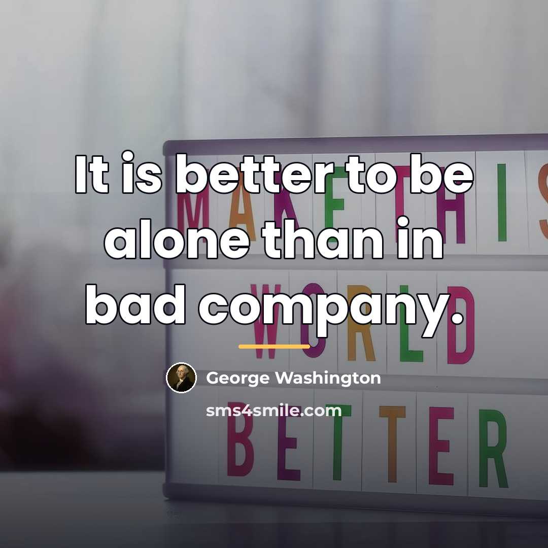 “It is better to be alone than in bad company.…” quote by George Washington
