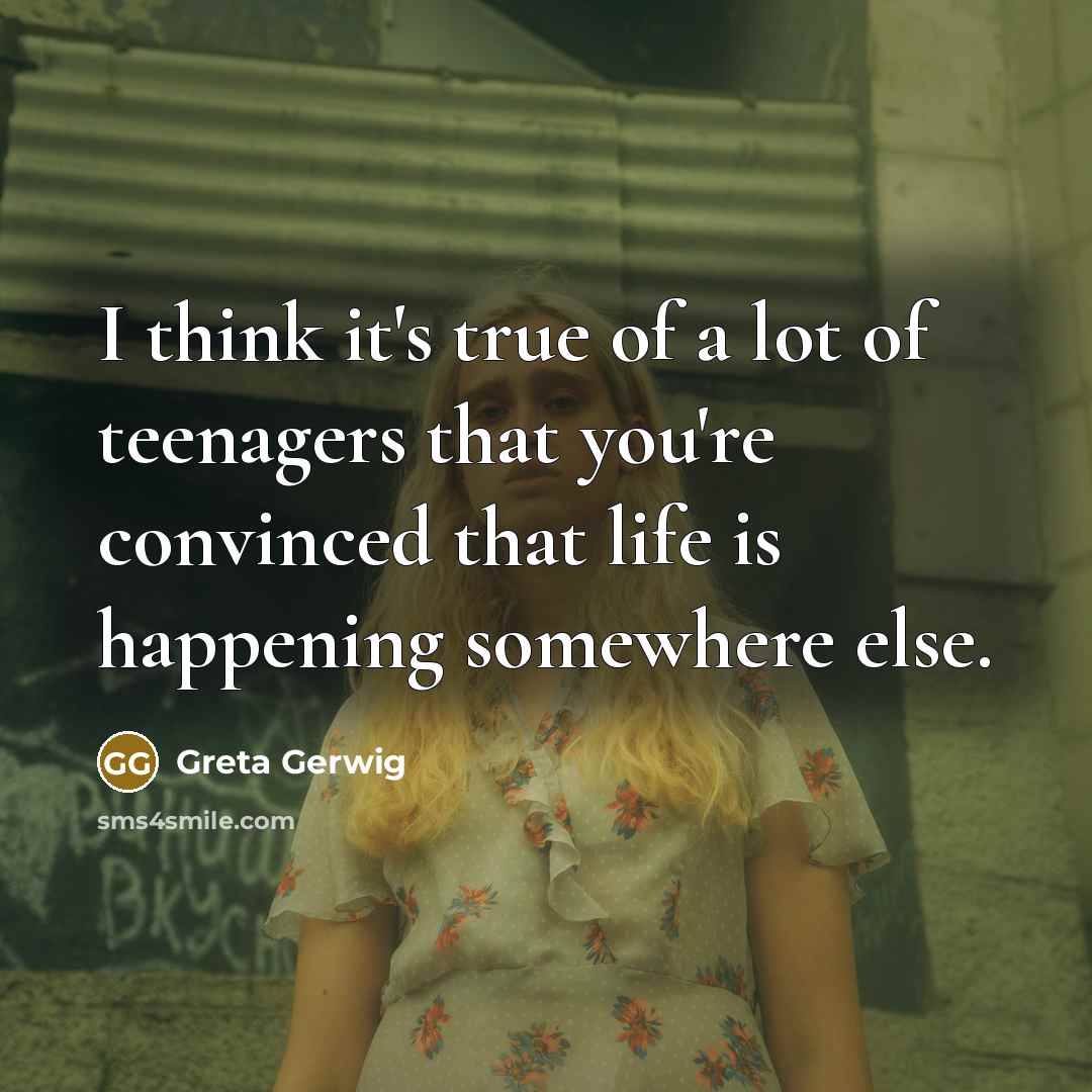“I think it's true of a lot of teenagers that…” quote by Greta Gerwig