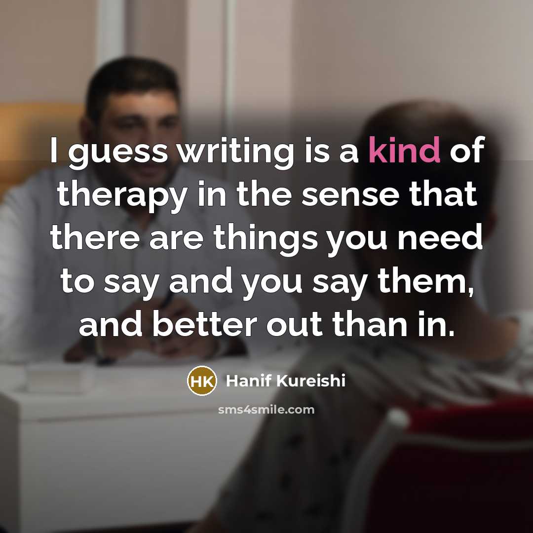 “I guess writing is a kind of therapy in the…” quote by Hanif Kureishi