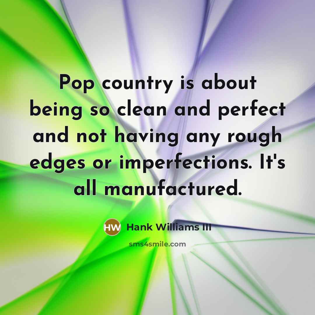 “Pop country is about being so clean and perfect and…” quote by Hank Williams III