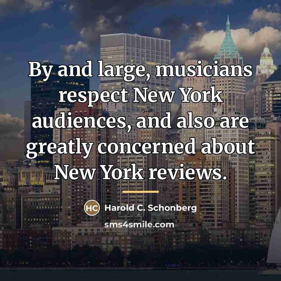 “By and large, musicians respect New York audiences, and also…” quote by Harold C. Schonberg