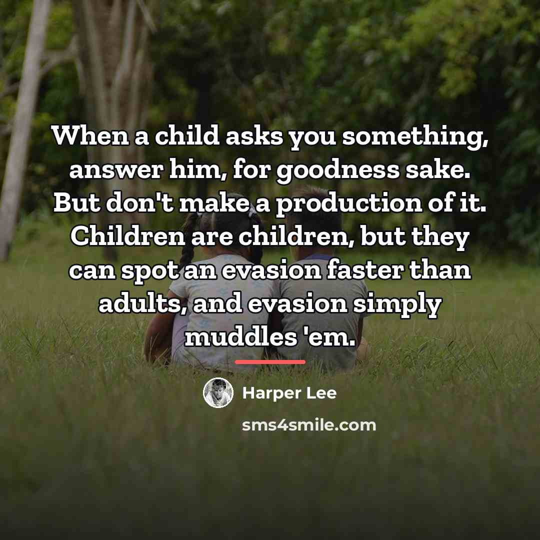 “When a child asks you something, answer him, for goodness…” quote by Harper Lee