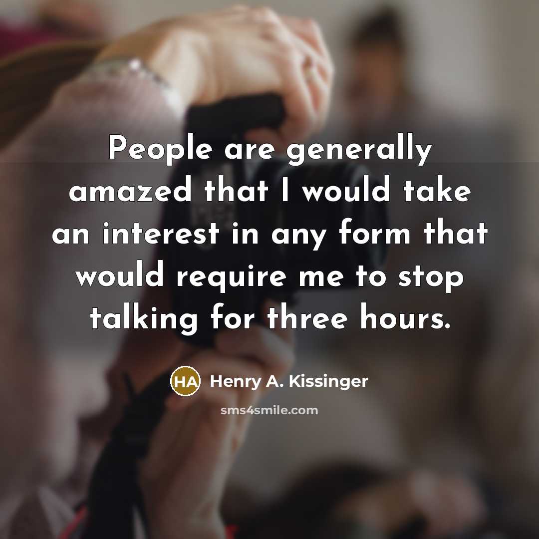 “People are generally amazed that I would take an interest…” quote by Henry A. Kissinger