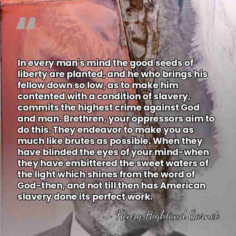In every man's mind the good seeds of liberty are planted, and&hellip; - Henry Highland Garnet