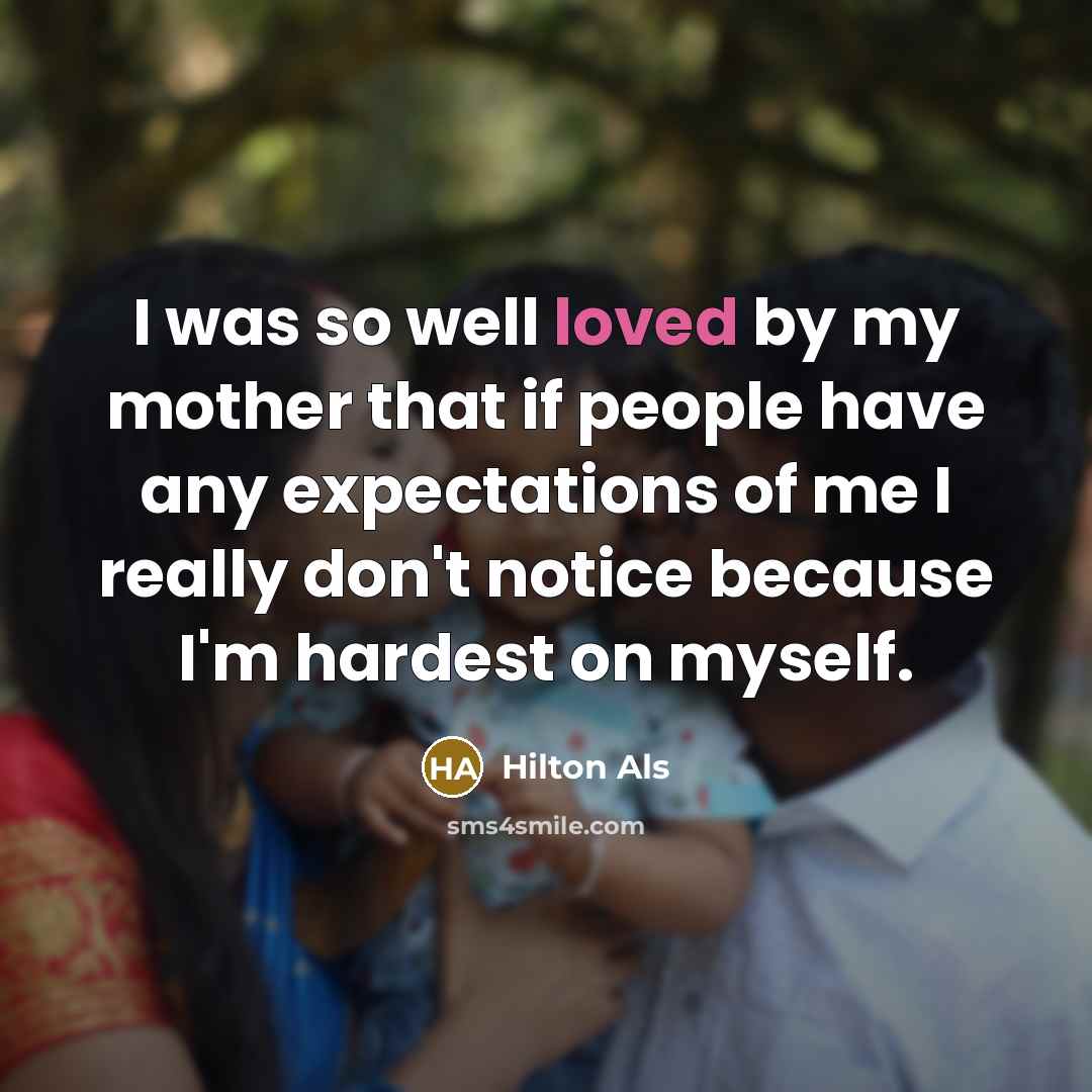 “I was so well loved by my mother that if…” quote by Hilton Als