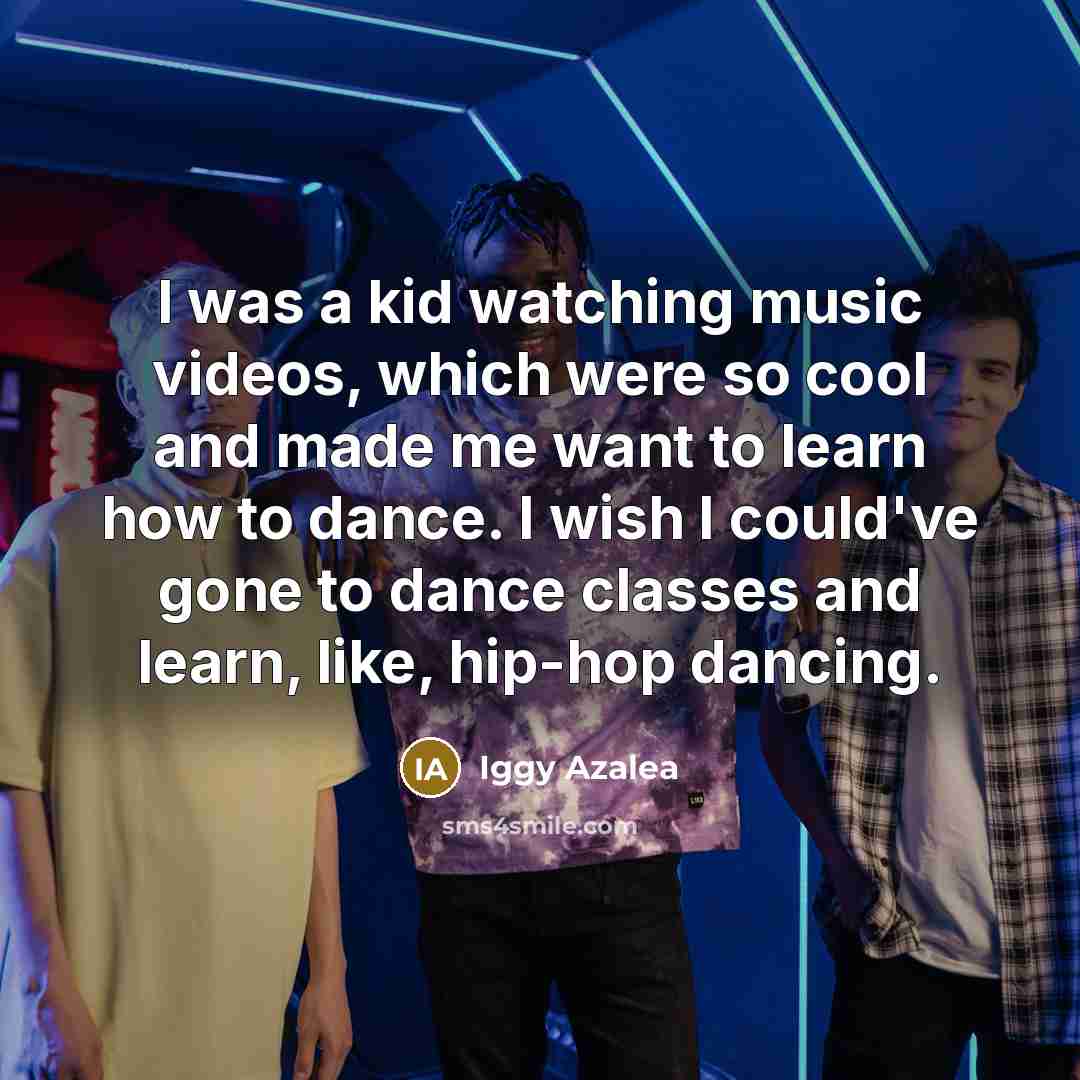 “I was a kid watching music videos, which were so…” quote by Iggy Azalea